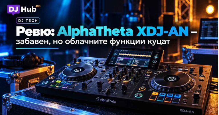 AlphaTheta XDJ-AN ревю: забавен, но облачните функции куцат